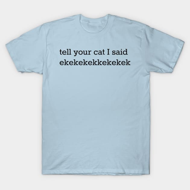 tell your cat I said T-Shirt by hbwdesigns